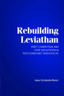 Rebuilding Leviathan: Party Competition and State Exploitation in Post-Communist Democracies