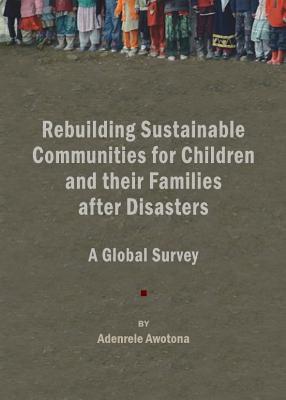 Rebuilding Sustainable Communities for Children and Their Families After Disasters: A Global Survey - Awotona, Adenrele