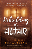 Rebuilding the Altar: A Bold Call for a Fresh Encounter with God