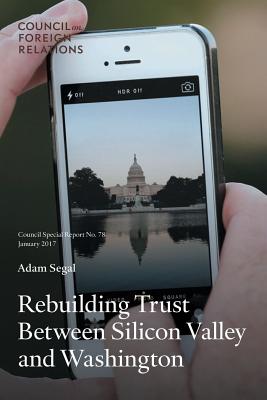 Rebuilding Trust Between Silicon Valley and Washington - Segal, Adam
