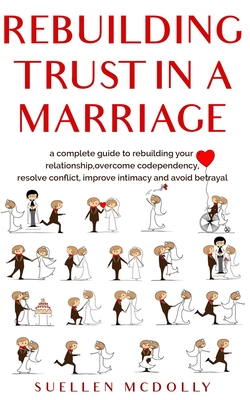 Rebuilding Trust in a Marriage: A Complete Guide to Rebuilding Your Relationship, Overcome Codependency, Resolve Conflict, Improve Intimacy and Avoid Betrayal -2 books in 1- - McDolly, Suellen