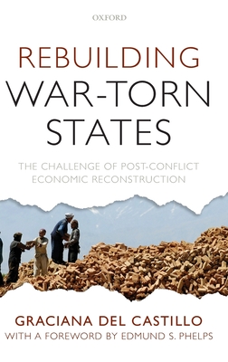 Rebuilding War-Torn States: The Challenge of Post-Conflict Economic Reconstruction - del Castillo, Graciana