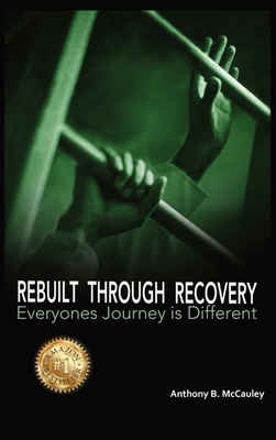 Rebuilt Through Recovery: The Good, The Bad, The Ugly of Recovery Stories - McCauley, Anthony, and Robertson, Edward (Editor), and Howard, Troy (Cover design by)