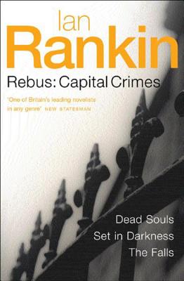 Rebus: Capital Crimes: Dead Souls, Set In Darkness, The Falls - Rankin, Ian