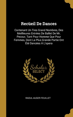 Rec?eil de Dances: Contenant Un Tres Grand Nombres, Des Meillieures Entr?es de Ballet de Mr. Pecour, Tant Pour Homme Que Pour Femmes, Dont La Plus Grande Partie Ont ?t? Danc?es ? l'Opera - Feuillet, Raoul-Auger