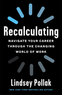 Recalculating: Navigate Your Career Through the Changing World of Work - Pollak, Lindsey