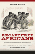 Recaptured Africans: Surviving Slave Ships, Detention, and Dislocation in the Final Years of the Slave Trade