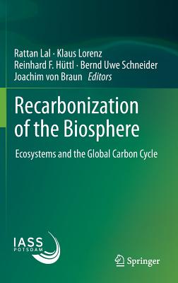 Recarbonization of the Biosphere: Ecosystems and the Global Carbon Cycle - Lal, Rattan (Editor), and Lorenz, Klaus (Editor), and Httl, Reinhard F. (Editor)