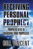 Receiving Personal Prophecy: Prophetic Keys to Unlocking Your Prophecies - Vincent, Bill L