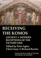Receiving the Komos. Ancient and modern receptions of the Victory Ode (BICS Supplement 112)