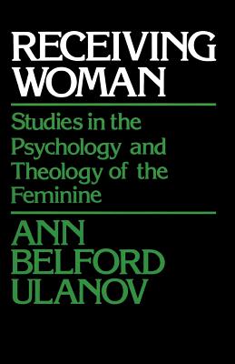 Receiving Woman: Studies in the Psychology and Theology of the Feminine - Ulanov, Ann Belford, Dr.