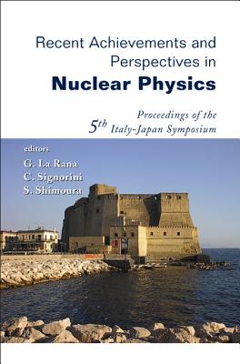 Recent Achievements and Perspectives in Nuclear Physics - Proceedings of the 5th Italy-Japan Symposium - La Rana, Giovanni (Editor), and Signorini, Cosimo (Editor), and Shimoura, Susumu (Editor)