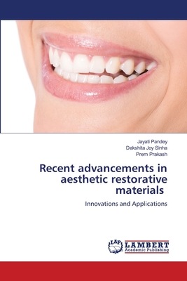 Recent advancements in aesthetic restorative materials - Pandey, Jayati, and Sinha, Dakshita Joy, and Prakash, Prem