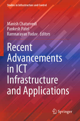 Recent Advancements in ICT Infrastructure and Applications - Chaturvedi, Manish (Editor), and Patel, Pankesh (Editor), and Yadav, Ramnarayan (Editor)