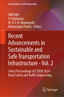 Recent Advancements in Sustainable and Safe Transportation Infrastructure - Vol. 2: Select Proceedings of CTSEM 2024 -  Road Safety and Traffic Engineering - Jain, Udit (Editor), and Srinivasan, V. (Editor), and Anjaneyulu, M. V. L. R. (Editor)