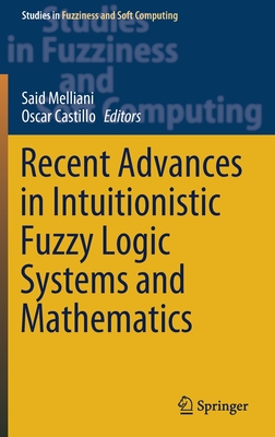 Recent Advances in Intuitionistic Fuzzy Logic Systems and Mathematics - Melliani, Said (Editor), and Castillo, Oscar (Editor)