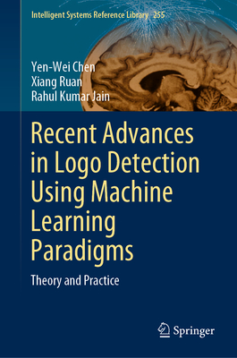 Recent Advances in Logo Detection Using Machine Learning Paradigms: Theory and Practice - Chen, Yen-Wei, and Ruan, Xiang, and Jain, Rahul Kumar
