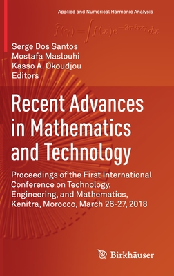 Recent Advances in Mathematics and Technology: Proceedings of the First International Conference on Technology, Engineering, and Mathematics, Kenitra, Morocco, March 26-27, 2018 - Dos Santos, Serge (Editor), and Maslouhi, Mostafa (Editor), and Okoudjou, Kasso A (Editor)