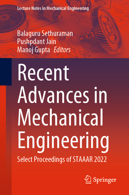 Recent Advances in Mechanical Engineering: Select Proceedings of STAAAR 2022 - Sethuraman, Balaguru (Editor), and Jain, Pushpdant (Editor), and Gupta, Manoj (Editor)