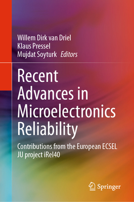 Recent Advances in Microelectronics Reliability: Contributions from the European Ecsel Ju Project Irel40 - Van Driel, Willem Dirk (Editor), and Pressel, Klaus (Editor), and Soyturk, Mujdat (Editor)