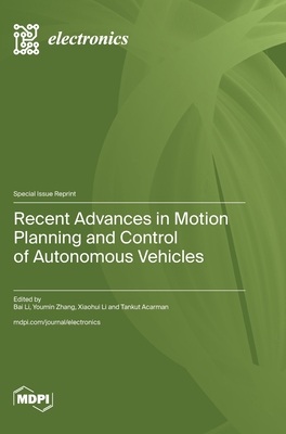 Recent Advances in Motion Planning and Control of Autonomous Vehicles - Li, Bai (Guest editor), and Zhang, Youmin (Guest editor), and Li, Xiaohui (Guest editor)