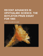 Recent Advances in Ophthalmic Science: The Boylston Prize Essay for 1865