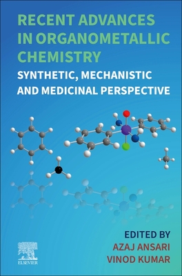 Recent Advances in Organometallic Chemistry: Synthetic, Mechanistic and Medicinal Perspective - Ansari, Azaj (Editor), and Kumar, Vinod (Editor)