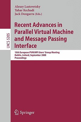 Recent Advances in Parallel Virtual Machine and Message Passing Interface - Lastovetsky, Alexey (Editor), and Kechadi, Tahar (Editor), and Dongarra, Jack (Editor)