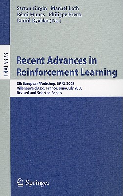 Recent Advances in Reinforcement Learning: 8th European Workshop, Ewrl 2008, Villeneuve d'Ascq, France, June 30-July 3, 2008, Revised and Selected Papers - Girgin, Sertan (Editor), and Loth, Manuel (Editor), and Munos, Rmi (Editor)