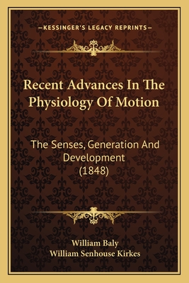 Recent Advances in the Physiology of Motion: The Senses, Generation and Development (1848) - Baly, William, and Kirkes, William Senhouse