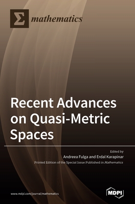 Recent Advances on Quasi-Metric Spaces - Karapinar, Erdal (Guest editor), and Fulga, Andreea (Guest editor)