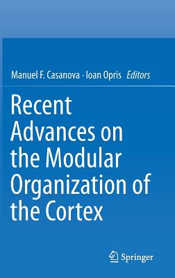 Recent Advances on the Modular Organization of the Cortex - Casanova, Manuel F. (Editor), and Opris, Ioan (Editor)