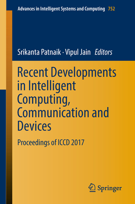 Recent Developments in Intelligent Computing, Communication and Devices: Proceedings of ICCD 2017 - Patnaik, Srikanta (Editor), and Jain, Vipul (Editor)