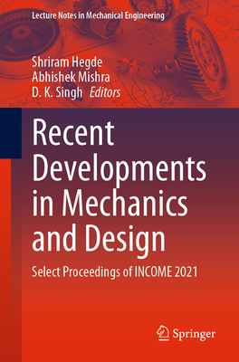 Recent Developments in Mechanics and Design: Select Proceedings of INCOME 2021 - Hegde, Shriram (Editor), and Mishra, Abhishek (Editor), and Singh, D. K. (Editor)