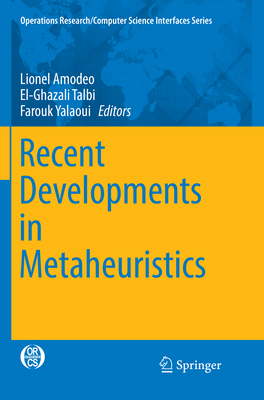 Recent Developments in Metaheuristics - Amodeo, Lionel (Editor), and Talbi, El-Ghazali (Editor), and Yalaoui, Farouk (Editor)