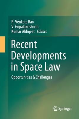 Recent Developments in Space Law: Opportunities & Challenges - Rao, R. Venkata (Editor), and Gopalakrishnan, V. (Editor), and Abhijeet, Kumar (Editor)