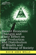 Recent Economic Changes and Their Effect on the Production and Distribution of Wealth and Well-Being of Society