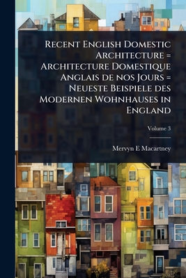 Recent English Domestic Architecture = Architecture Domestique Anglais de nos Jours = Neueste Beispiele des Modernen Wohnhauses in England - Macartney, Mervyn E