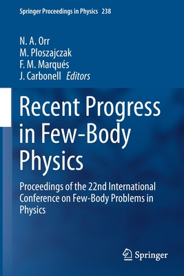 Recent Progress in Few-Body Physics: Proceedings of the 22nd International Conference on Few-Body Problems in Physics - Orr, N a (Editor), and Ploszajczak, M (Editor), and Marqus, F M (Editor)