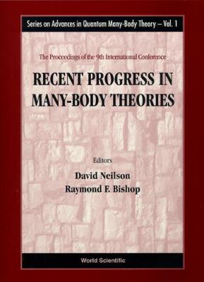 Recent Progress in Many-Body Theories - Proceedings of the 9th International Conference - Neilson, David (Editor), and Bishop, Raymond F (Editor)