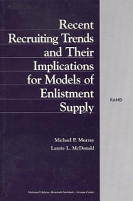 Recent Recruiting Trends and Their Implications for Models of Enlistment Supply - Murray, Michael P, Professor, and McDonald, Laurie L