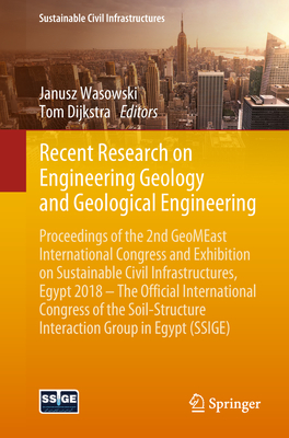 Recent Research on Engineering Geology and Geological Engineering: Proceedings of the 2nd Geomeast International Congress and Exhibition on Sustainable Civil Infrastructures, Egypt 2018 - The Official International Congress of the Soil-Structure... - Wasowski, Janusz (Editor), and Dijkstra, Tom (Editor)