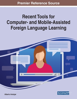 Recent Tools for Computer- and Mobile-Assisted Foreign Language Learning - Andujar, Alberto (Editor)
