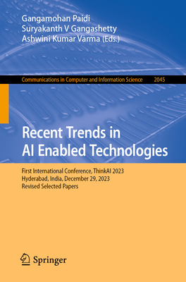 Recent Trends in AI Enabled Technologies: First International Conference, ThinkAI 2023, Hyderabad, India, December 29, 2023, Revised Selected Papers - Paidi, Gangamohan (Editor), and Gangashetty, Suryakanth V (Editor), and Varma, Ashwini Kumar (Editor)