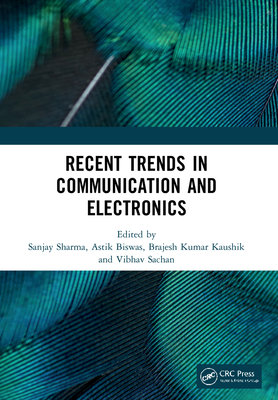 Recent Trends in Communication and Electronics: Proceedings of the International Conference on Recent Trends in Communication and Electronics (ICCE-2020), Ghaziabad, India, 28-29 November, 2020 - Sharma, Sanjay (Editor), and Biswas, Astik (Editor), and Kaushik, Brajesh Kumar (Editor)