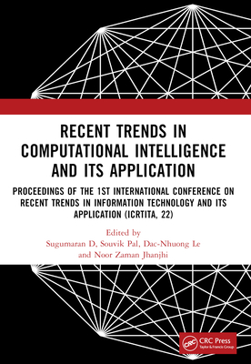 Recent Trends in Computational Intelligence and Its Application: Proceedings of the 1st International Conference on Recent Trends in Information Technology and its Application (ICRTITA, 22) - D, Sugumaran (Editor), and Pal, Souvik (Editor), and Le, Dac-Nhuong (Editor)