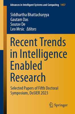Recent Trends in Intelligence Enabled Research: Selected Papers of Fifth Doctoral Symposium, DoSIER 2023 - Bhattacharyya, Siddhartha (Editor), and Das, Gautam (Editor), and De, Sourav (Editor)