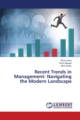 Recent Trends in Management: Navigating the Modern Landscape - Arora, Richa, and Nangia, Richa, and Yadav, Mina