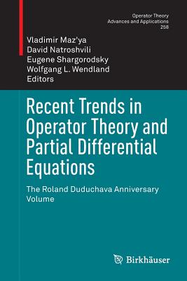Recent Trends in Operator Theory and Partial Differential Equations: The Roland Duduchava Anniversary Volume - Maz'ya, Vladimir (Editor), and Natroshvili, David (Editor), and Shargorodsky, Eugene (Editor)