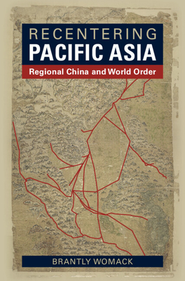 Recentering Pacific Asia: Regional China and World Order - Womack, Brantly, and Gungwu, Wang (Contributions by), and Yu-Shan, Wu (Contributions by)